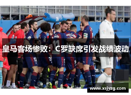 皇马客场惨败：C罗缺席引发战绩波动